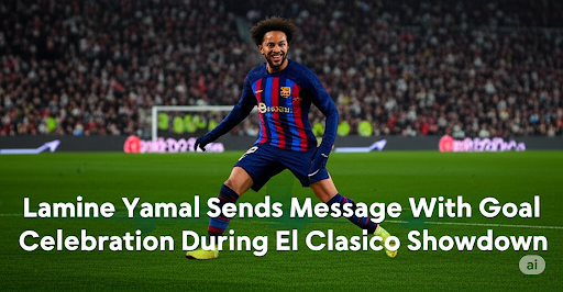 Lamine Yamal's El Clasico Gesture Ignites Reactions Across Football World